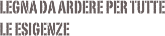Legna da ardere per tutte le esigenze