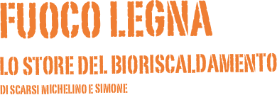 FUOCO LEGNA 
Lo store del bioriscaldamento
di Scarsi Michelino e Simone